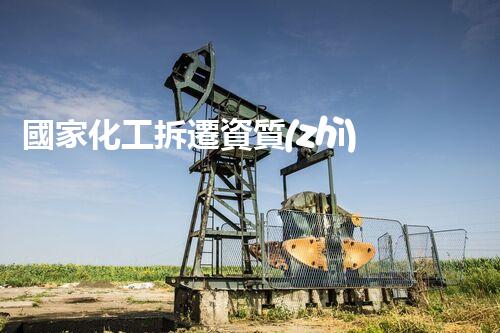 國家化工拆遷資質(zhì)：揭秘背后的巨大利益和隱患！